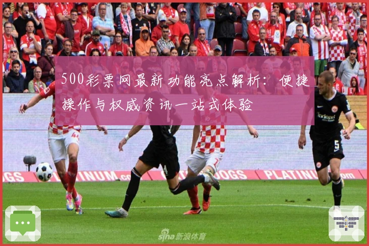 500彩票网最新功能亮点解析:便捷操作与权威资讯一站式体验
