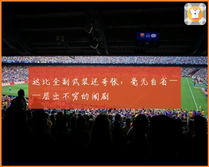 这比全副武装还夸张，毫无自省——层出不穷的闹剧