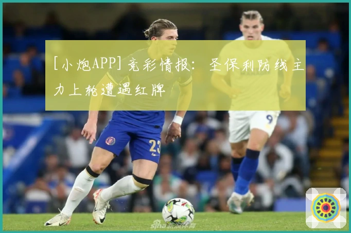 [小炮APP]竞彩情报：圣保利防线主力上轮遭遇红牌