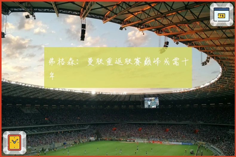 弗格森：曼联重返联赛巅峰或需十年